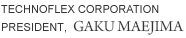 TECHNOFLEX CORPORATION PRESIDENT, GAKU MAEJIMA